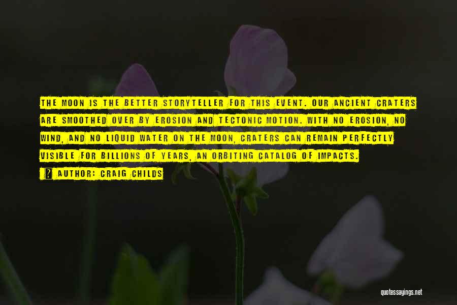 Craig Childs Quotes: The Moon Is The Better Storyteller For This Event. Our Ancient Craters Are Smoothed Over By Erosion And Tectonic Motion.