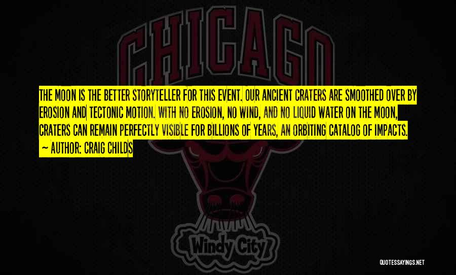 Craig Childs Quotes: The Moon Is The Better Storyteller For This Event. Our Ancient Craters Are Smoothed Over By Erosion And Tectonic Motion.