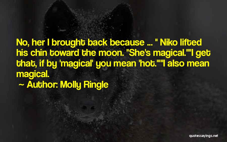 Molly Ringle Quotes: No, Her I Brought Back Because ... Niko Lifted His Chin Toward The Moon. She's Magical.i Get That, If By