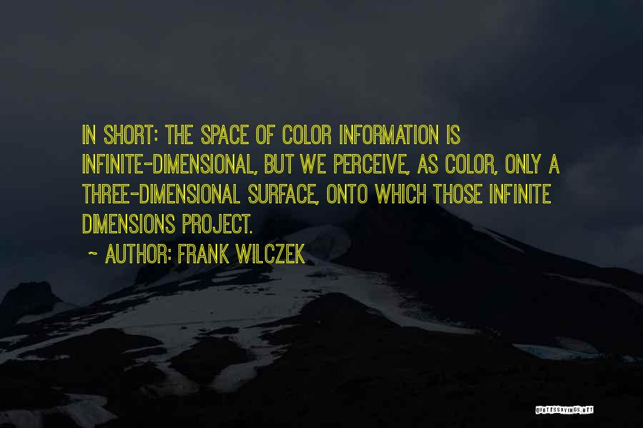 Frank Wilczek Quotes: In Short: The Space Of Color Information Is Infinite-dimensional, But We Perceive, As Color, Only A Three-dimensional Surface, Onto Which