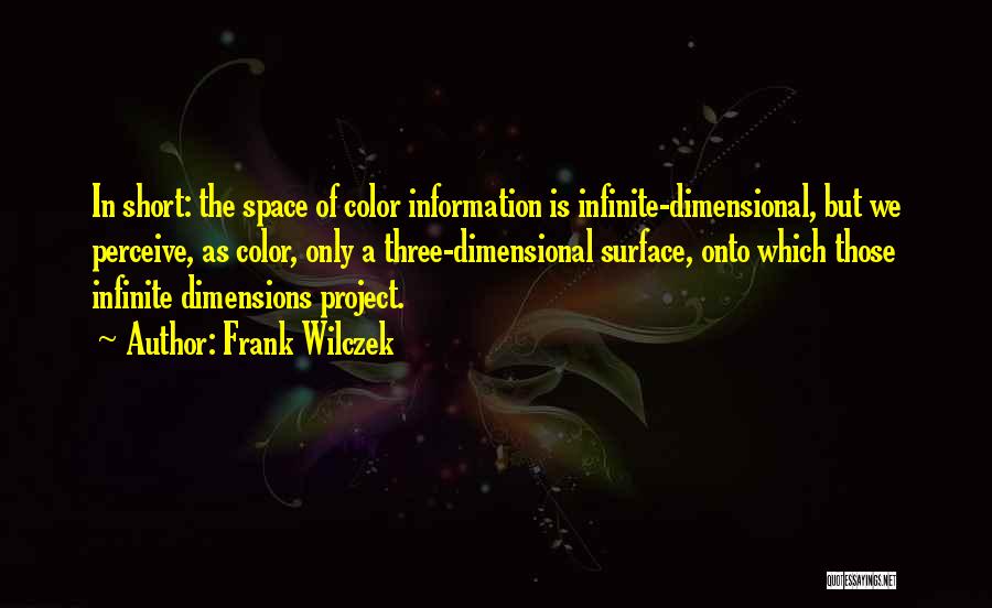 Frank Wilczek Quotes: In Short: The Space Of Color Information Is Infinite-dimensional, But We Perceive, As Color, Only A Three-dimensional Surface, Onto Which