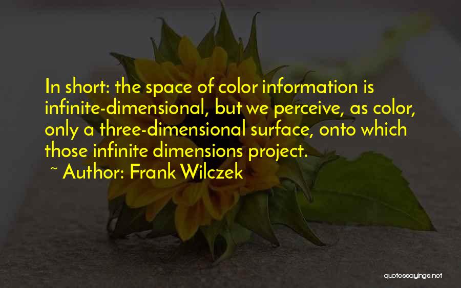 Frank Wilczek Quotes: In Short: The Space Of Color Information Is Infinite-dimensional, But We Perceive, As Color, Only A Three-dimensional Surface, Onto Which