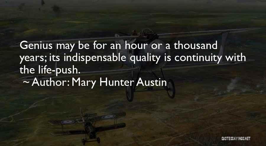 Mary Hunter Austin Quotes: Genius May Be For An Hour Or A Thousand Years; Its Indispensable Quality Is Continuity With The Life-push.