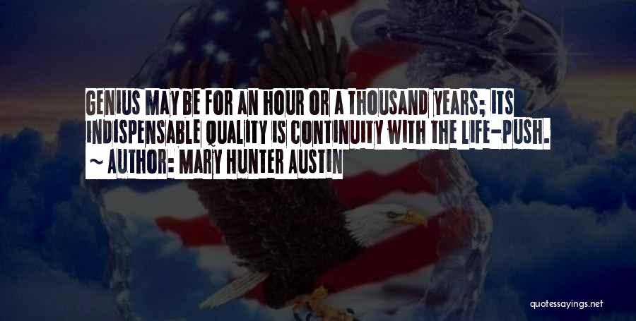 Mary Hunter Austin Quotes: Genius May Be For An Hour Or A Thousand Years; Its Indispensable Quality Is Continuity With The Life-push.