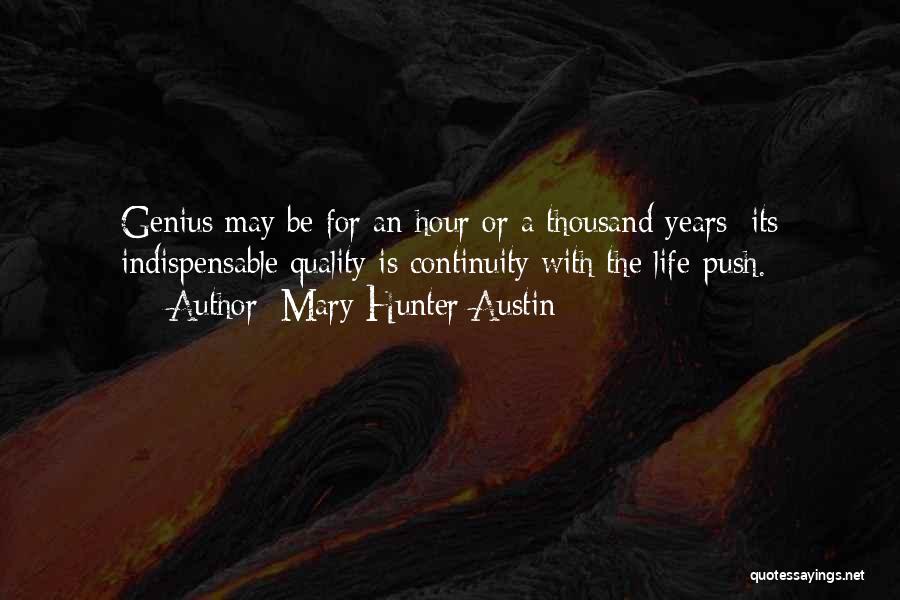 Mary Hunter Austin Quotes: Genius May Be For An Hour Or A Thousand Years; Its Indispensable Quality Is Continuity With The Life-push.