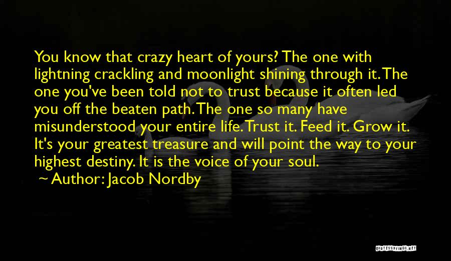 Jacob Nordby Quotes: You Know That Crazy Heart Of Yours? The One With Lightning Crackling And Moonlight Shining Through It. The One You've