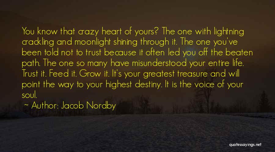 Jacob Nordby Quotes: You Know That Crazy Heart Of Yours? The One With Lightning Crackling And Moonlight Shining Through It. The One You've