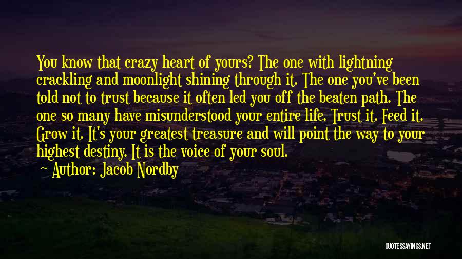 Jacob Nordby Quotes: You Know That Crazy Heart Of Yours? The One With Lightning Crackling And Moonlight Shining Through It. The One You've