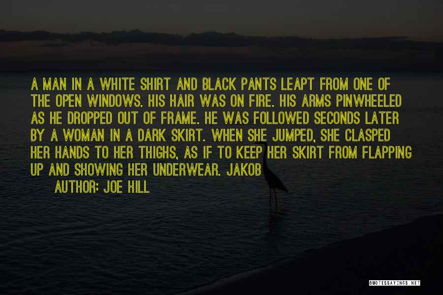 Joe Hill Quotes: A Man In A White Shirt And Black Pants Leapt From One Of The Open Windows. His Hair Was On