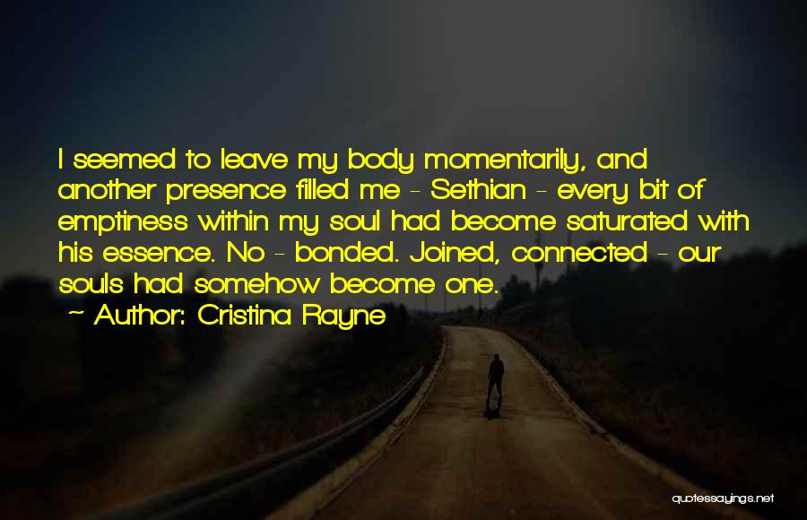 Cristina Rayne Quotes: I Seemed To Leave My Body Momentarily, And Another Presence Filled Me - Sethian - Every Bit Of Emptiness Within