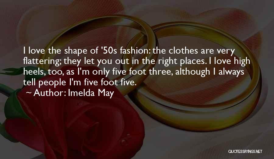 Imelda May Quotes: I Love The Shape Of '50s Fashion: The Clothes Are Very Flattering; They Let You Out In The Right Places.