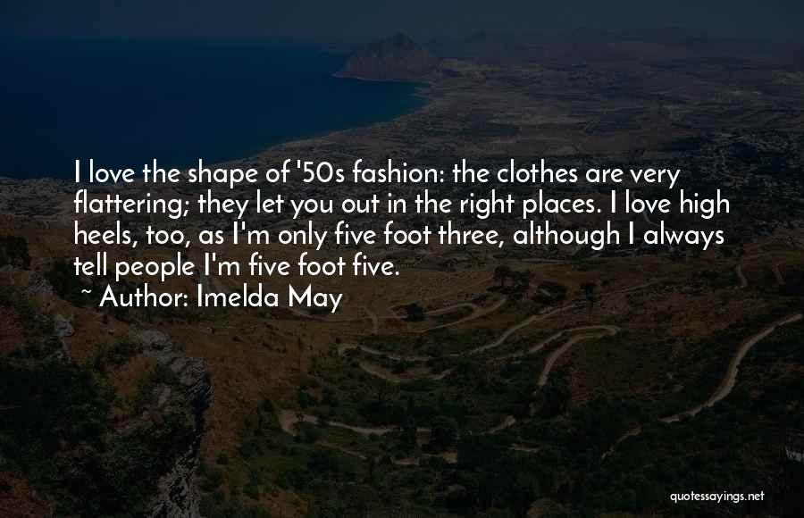 Imelda May Quotes: I Love The Shape Of '50s Fashion: The Clothes Are Very Flattering; They Let You Out In The Right Places.