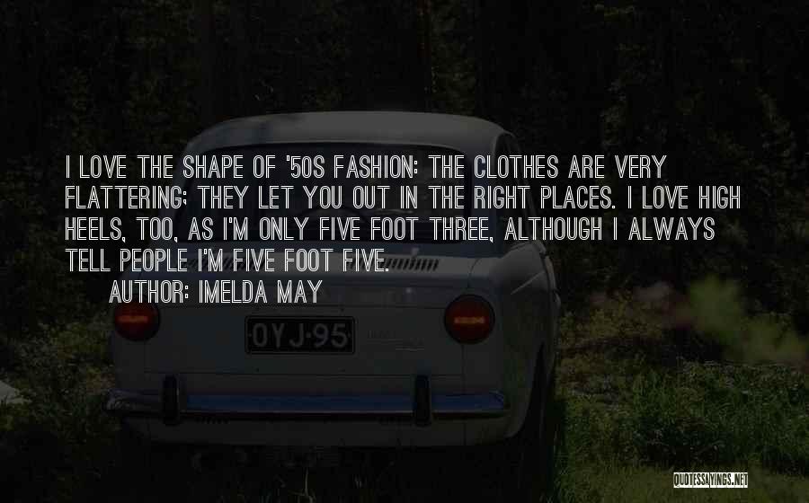Imelda May Quotes: I Love The Shape Of '50s Fashion: The Clothes Are Very Flattering; They Let You Out In The Right Places.