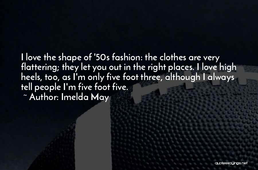 Imelda May Quotes: I Love The Shape Of '50s Fashion: The Clothes Are Very Flattering; They Let You Out In The Right Places.