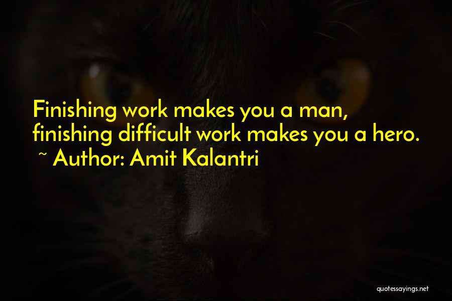 Amit Kalantri Quotes: Finishing Work Makes You A Man, Finishing Difficult Work Makes You A Hero.