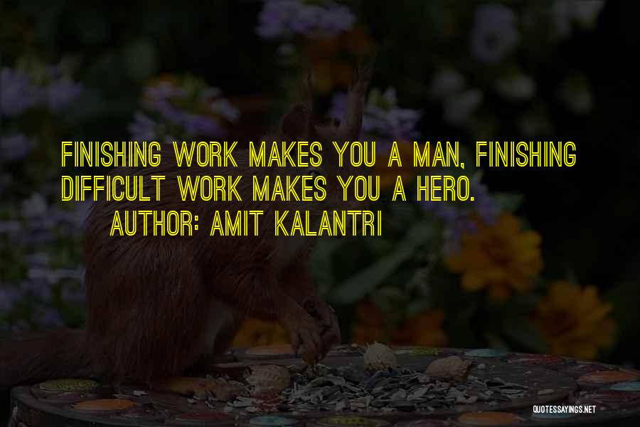 Amit Kalantri Quotes: Finishing Work Makes You A Man, Finishing Difficult Work Makes You A Hero.