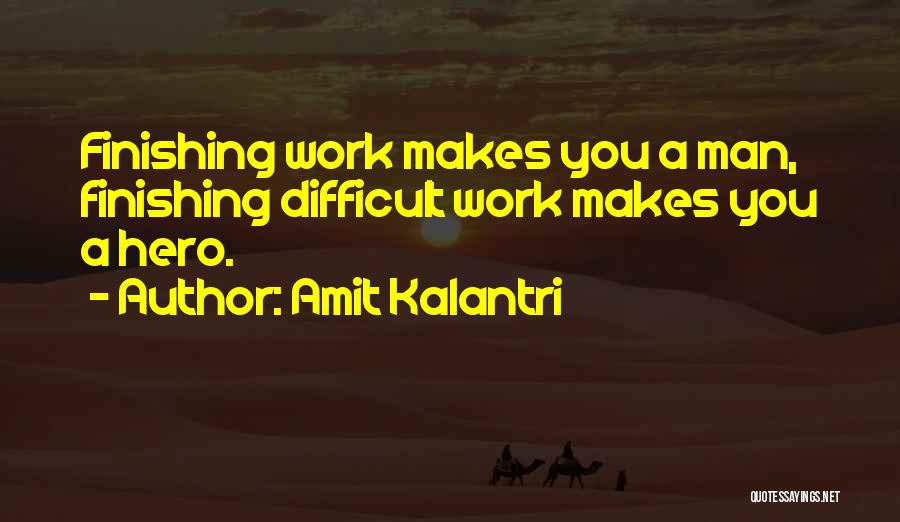 Amit Kalantri Quotes: Finishing Work Makes You A Man, Finishing Difficult Work Makes You A Hero.