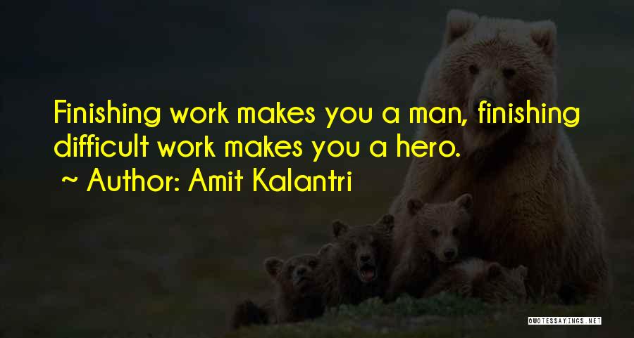 Amit Kalantri Quotes: Finishing Work Makes You A Man, Finishing Difficult Work Makes You A Hero.