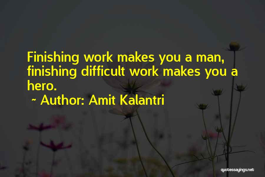 Amit Kalantri Quotes: Finishing Work Makes You A Man, Finishing Difficult Work Makes You A Hero.