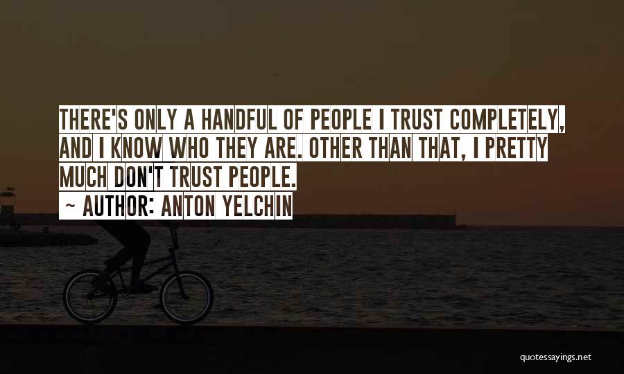 Anton Yelchin Quotes: There's Only A Handful Of People I Trust Completely, And I Know Who They Are. Other Than That, I Pretty
