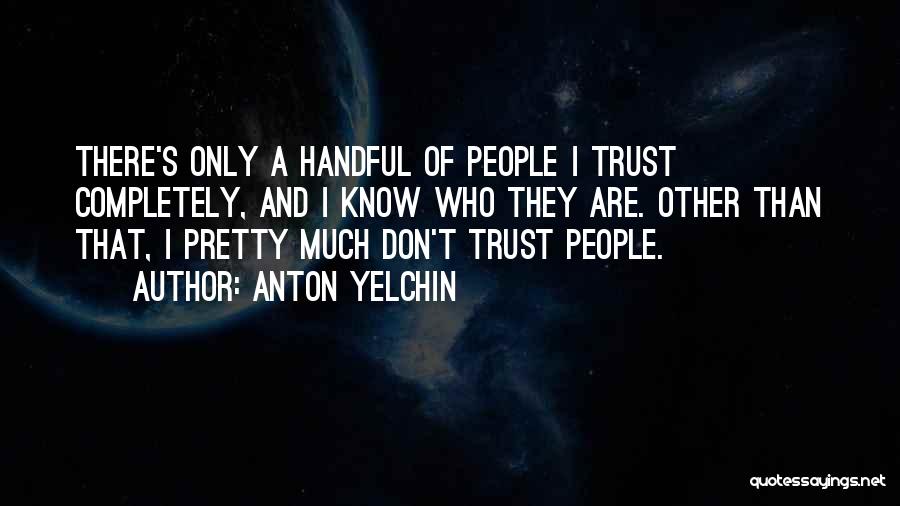 Anton Yelchin Quotes: There's Only A Handful Of People I Trust Completely, And I Know Who They Are. Other Than That, I Pretty
