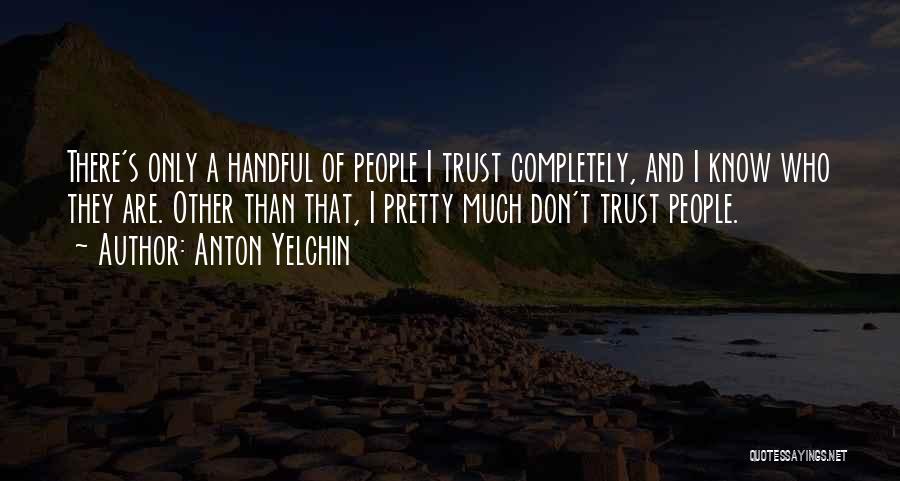 Anton Yelchin Quotes: There's Only A Handful Of People I Trust Completely, And I Know Who They Are. Other Than That, I Pretty