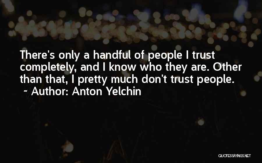 Anton Yelchin Quotes: There's Only A Handful Of People I Trust Completely, And I Know Who They Are. Other Than That, I Pretty