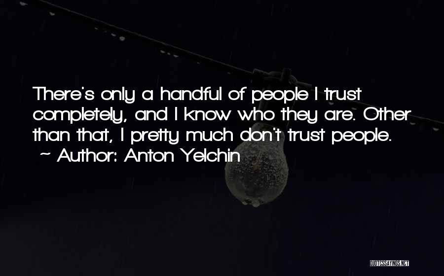 Anton Yelchin Quotes: There's Only A Handful Of People I Trust Completely, And I Know Who They Are. Other Than That, I Pretty