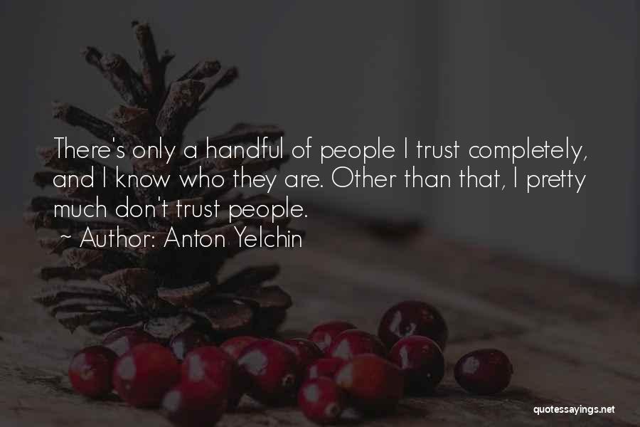 Anton Yelchin Quotes: There's Only A Handful Of People I Trust Completely, And I Know Who They Are. Other Than That, I Pretty