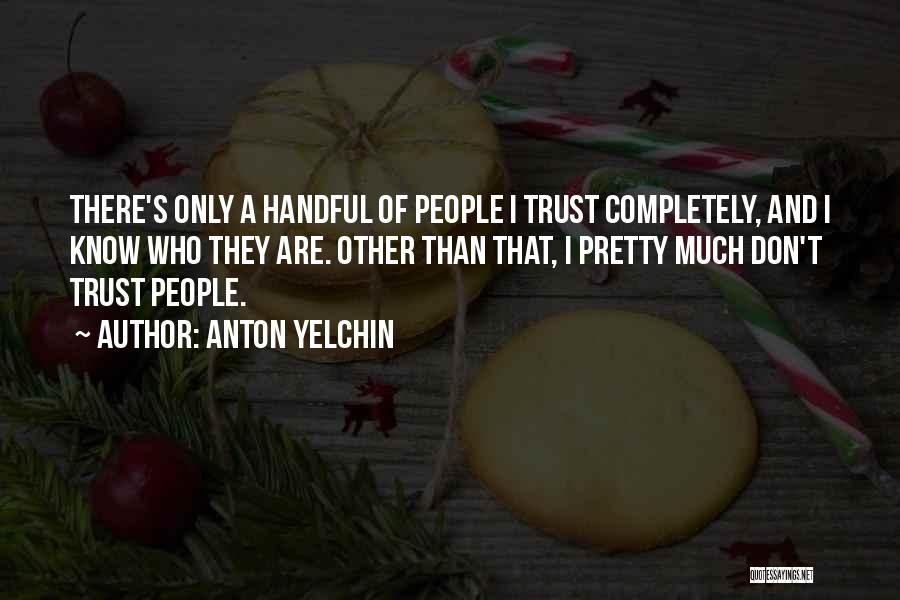 Anton Yelchin Quotes: There's Only A Handful Of People I Trust Completely, And I Know Who They Are. Other Than That, I Pretty