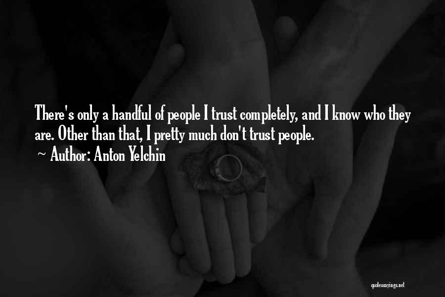 Anton Yelchin Quotes: There's Only A Handful Of People I Trust Completely, And I Know Who They Are. Other Than That, I Pretty