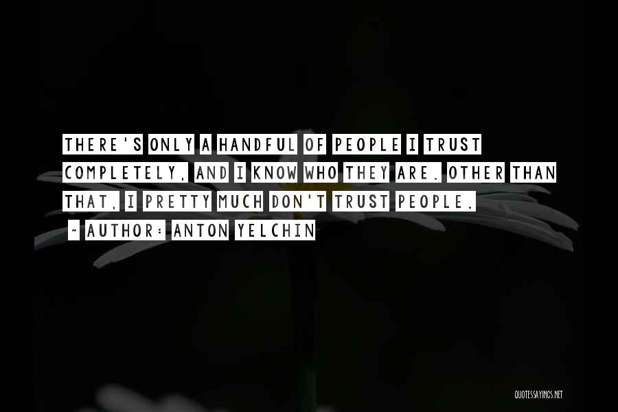 Anton Yelchin Quotes: There's Only A Handful Of People I Trust Completely, And I Know Who They Are. Other Than That, I Pretty