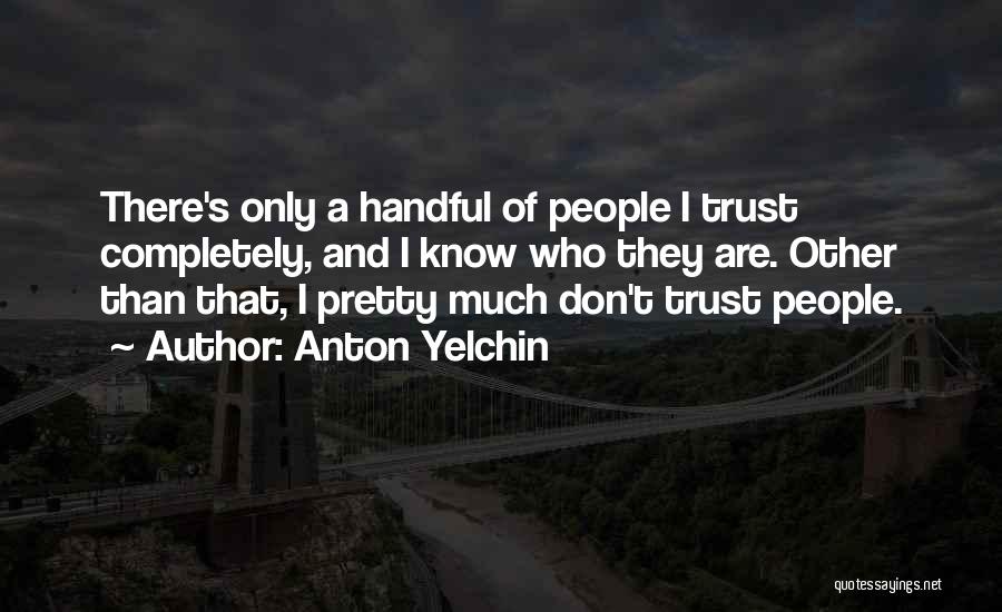 Anton Yelchin Quotes: There's Only A Handful Of People I Trust Completely, And I Know Who They Are. Other Than That, I Pretty