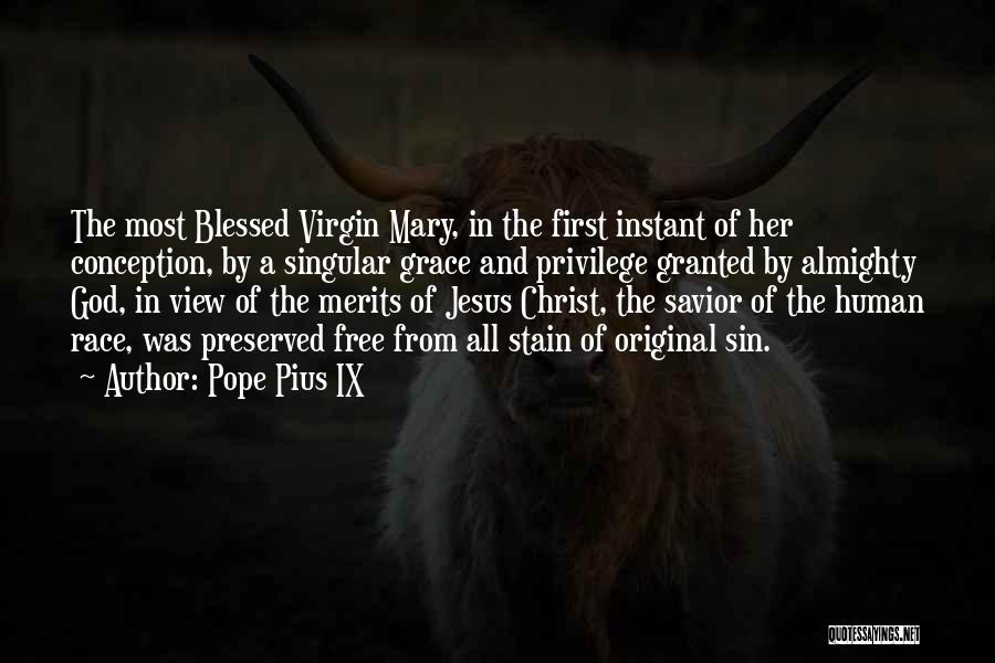 Pope Pius IX Quotes: The Most Blessed Virgin Mary, In The First Instant Of Her Conception, By A Singular Grace And Privilege Granted By