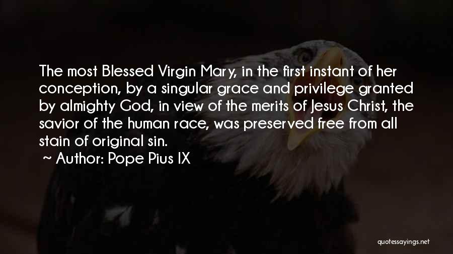 Pope Pius IX Quotes: The Most Blessed Virgin Mary, In The First Instant Of Her Conception, By A Singular Grace And Privilege Granted By