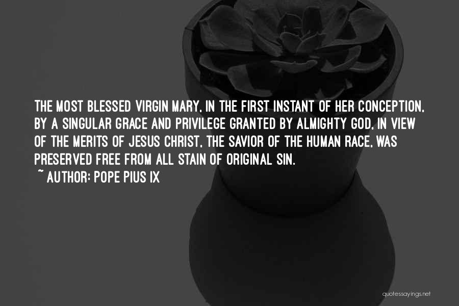 Pope Pius IX Quotes: The Most Blessed Virgin Mary, In The First Instant Of Her Conception, By A Singular Grace And Privilege Granted By