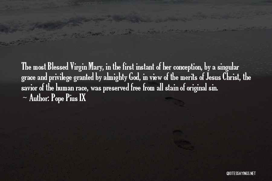 Pope Pius IX Quotes: The Most Blessed Virgin Mary, In The First Instant Of Her Conception, By A Singular Grace And Privilege Granted By