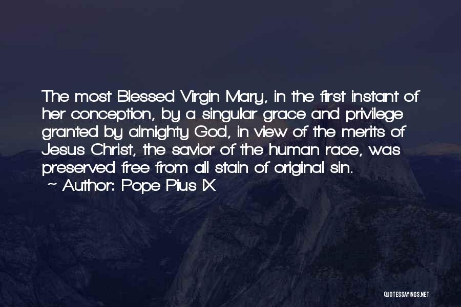 Pope Pius IX Quotes: The Most Blessed Virgin Mary, In The First Instant Of Her Conception, By A Singular Grace And Privilege Granted By