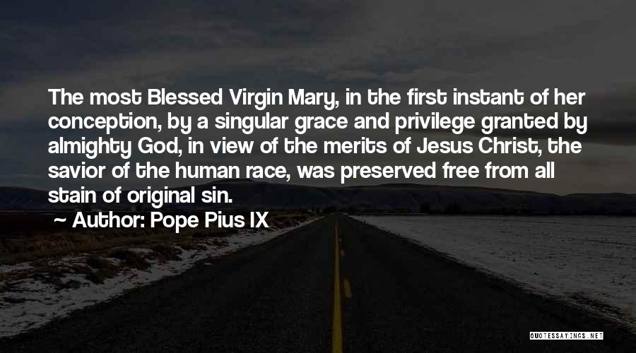 Pope Pius IX Quotes: The Most Blessed Virgin Mary, In The First Instant Of Her Conception, By A Singular Grace And Privilege Granted By