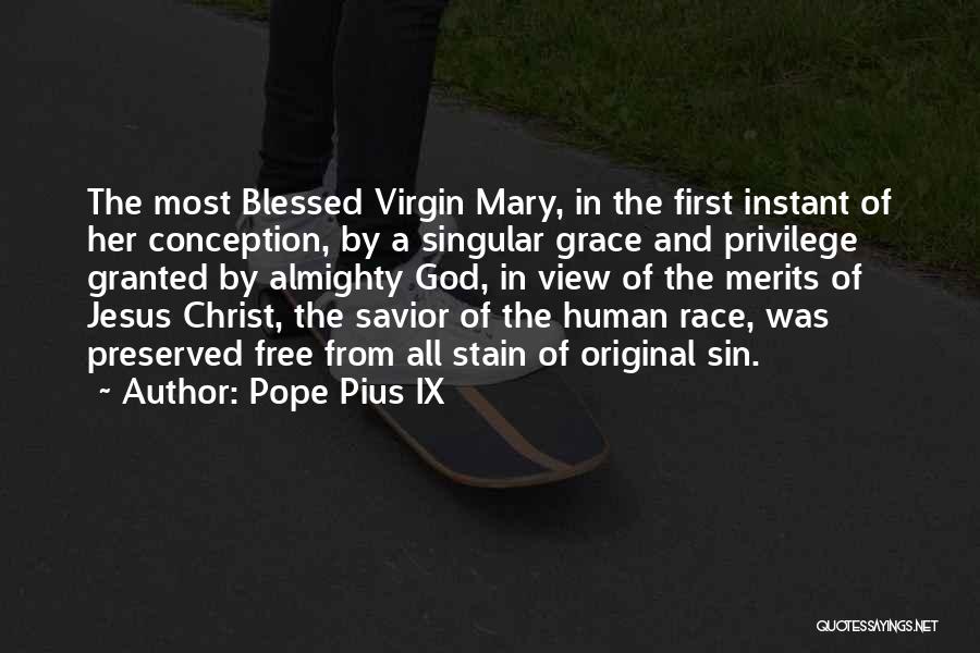 Pope Pius IX Quotes: The Most Blessed Virgin Mary, In The First Instant Of Her Conception, By A Singular Grace And Privilege Granted By