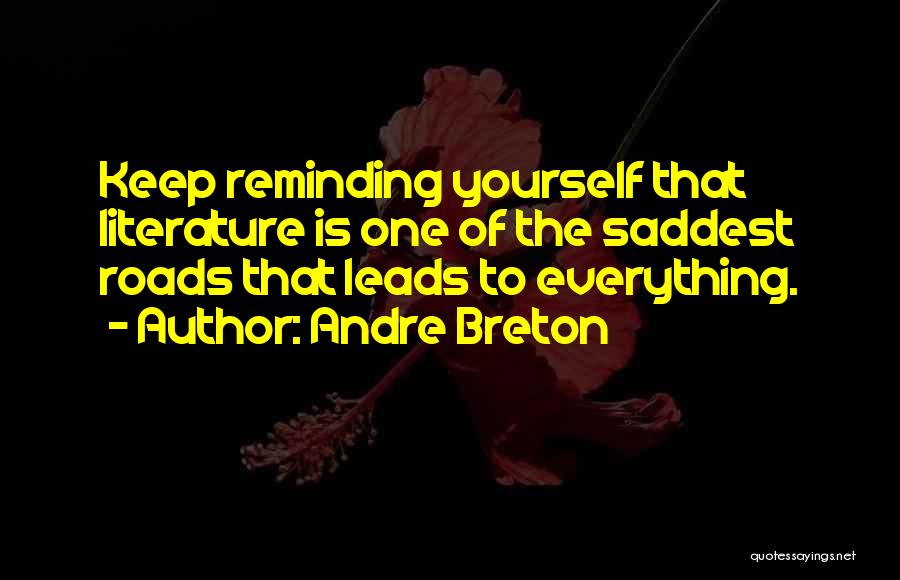 Andre Breton Quotes: Keep Reminding Yourself That Literature Is One Of The Saddest Roads That Leads To Everything.