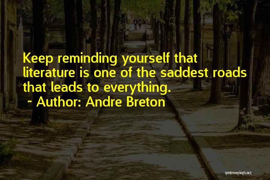 Andre Breton Quotes: Keep Reminding Yourself That Literature Is One Of The Saddest Roads That Leads To Everything.