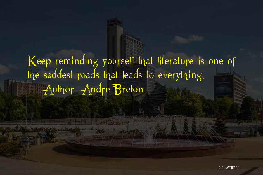 Andre Breton Quotes: Keep Reminding Yourself That Literature Is One Of The Saddest Roads That Leads To Everything.