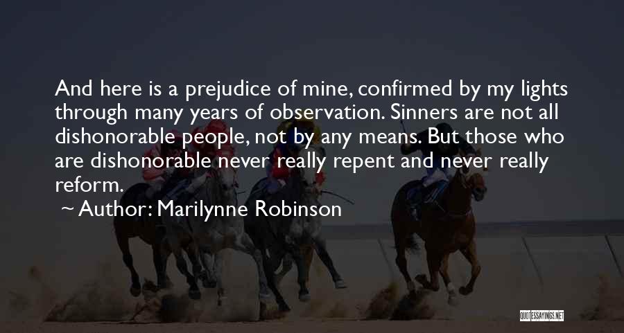 Marilynne Robinson Quotes: And Here Is A Prejudice Of Mine, Confirmed By My Lights Through Many Years Of Observation. Sinners Are Not All
