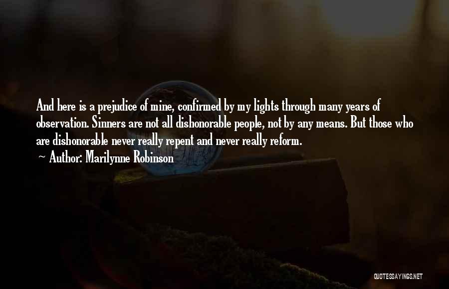 Marilynne Robinson Quotes: And Here Is A Prejudice Of Mine, Confirmed By My Lights Through Many Years Of Observation. Sinners Are Not All
