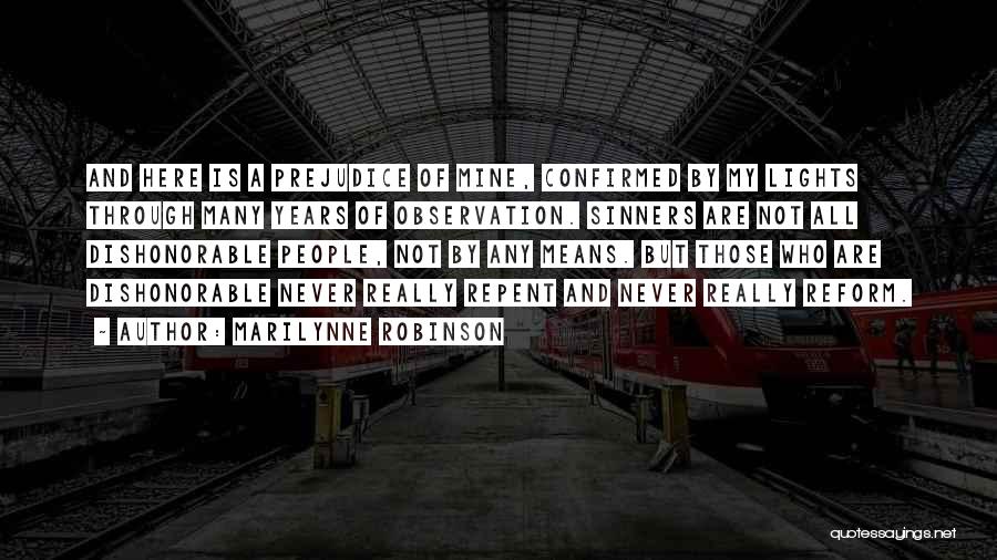 Marilynne Robinson Quotes: And Here Is A Prejudice Of Mine, Confirmed By My Lights Through Many Years Of Observation. Sinners Are Not All