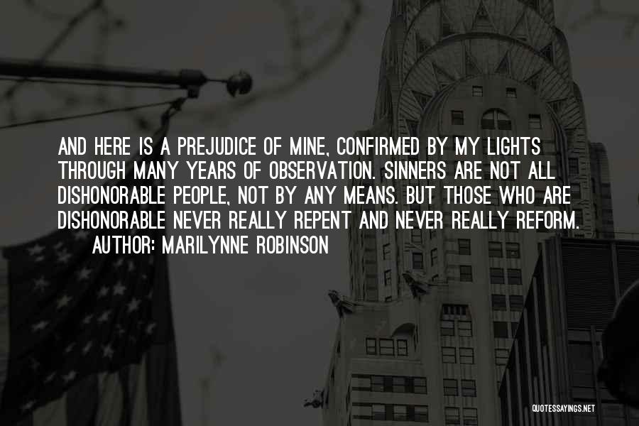 Marilynne Robinson Quotes: And Here Is A Prejudice Of Mine, Confirmed By My Lights Through Many Years Of Observation. Sinners Are Not All