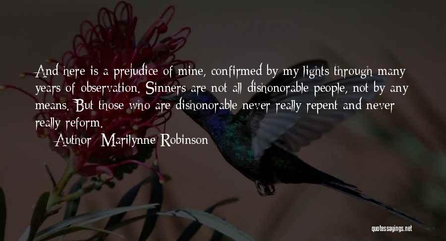 Marilynne Robinson Quotes: And Here Is A Prejudice Of Mine, Confirmed By My Lights Through Many Years Of Observation. Sinners Are Not All