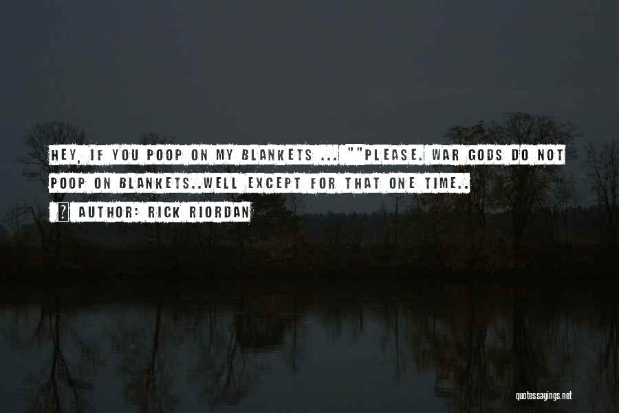 Rick Riordan Quotes: Hey, If You Poop On My Blankets ... Please. War Gods Do Not Poop On Blankets..well Except For That One