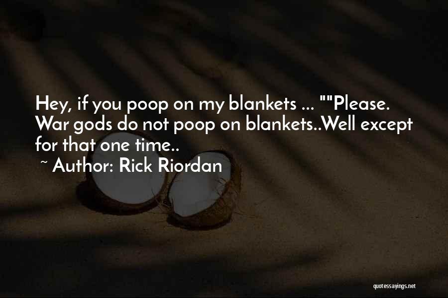 Rick Riordan Quotes: Hey, If You Poop On My Blankets ... Please. War Gods Do Not Poop On Blankets..well Except For That One